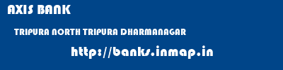 AXIS BANK  TRIPURA NORTH TRIPURA DHARMANAGAR   banks information 